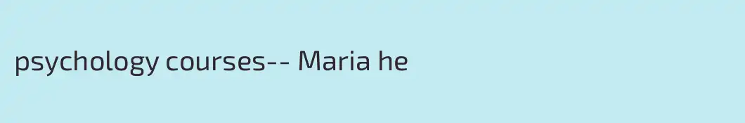 psychology courses-- Maria he